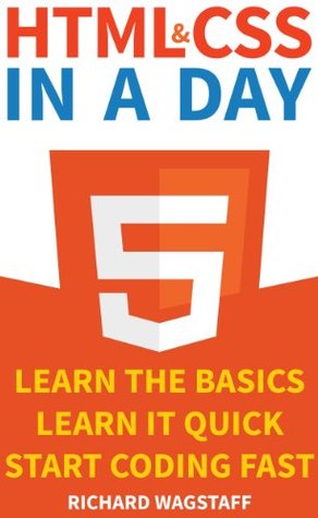 HTML & CSS In A Day: Learn The Basics, Learn It Quick, Start Coding Fast (In A Day Programming Book 2)