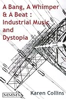 A Bang, A Whimper and A Beat: Industrial Music and Dystopia