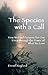 The Species with a Call: How We Find Purpose for Our Lives through the Power of What We Love