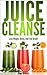 Juice Cleanse : Lose Weight, Detox, And Feel Great! (Over 50 Recipes)
