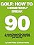 Golf: How to Consistently Break 90