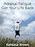 Adrenal Fatigue: Discover How To Cure Your Adrenal Fatigue & Become Less Tired Overnight