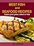 Best Fish and Seafood Recipes - Grilled, Baked or Fried - Get It Now (Tasty Recipes For All Occasions Book 1)
