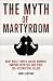 The Myth of Martyrdom by Adam Lankford The Myth of Martyrdom by Adam Lankford
