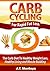 Carb Cycling For Rapid Fat Loss: The Carb Diet To Healthy Weight Loss, Healthy Living and Muscle Building