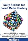 Social Media Mastery (Updated for 2016): 75+ Tips to Help you Expand your Reach, Build your Platform, and Establish your Online Authority (Daily Actions Book 1) Social Media Mastery (Updated for 2016): 75+ Tips to Help you Expand your Reach, Build your Platform, and Establish your Online Authority (Daily Actions Book 1)