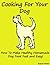 Cooking for your Dog (How to Make Healthy Homemade Dog Food Fast and Easy!) (Be a Geek Series)