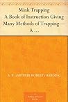 Mink Trapping A Book of Instruction Giving Many Methods of Trapping—A Valuable Book for Trappers. Mink Trapping A Book of Instruction Giving Many Methods of Trapping—A Valuable Book for Trappers.