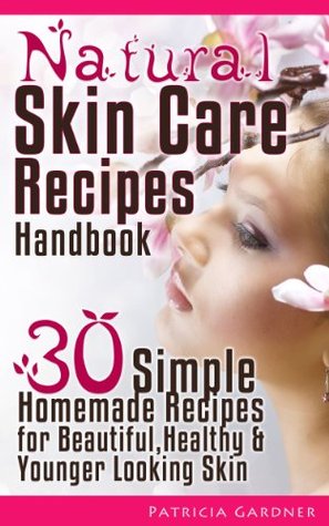 Natural Skin Care Recipes Handbook: 31 Simple Homemade Face Mask Recipes for Beautiful, Healthy & Younger Looking Skin Using Only Natural Ingredients. (Kindle Edition)