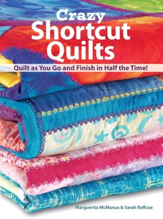 Crazy Shortcut Quilts: Quilt as You Go and Finish in Half the Time! (Kindle Edition)