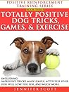 Totally Positive Dog Tricks, Games, & Exercise (Positive Reinforcement Dog Training Series Book 3)