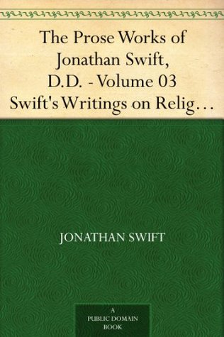 The Prose Works of Jonathan Swift, D.D. - Volume 03 Swift's Writings on Religion and the Church - Volume 1 (Kindle Edition)