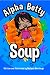 Alpha Betty Soup by Mellanie Bauslaugh Alpha Betty Soup by Mellanie Bauslaugh