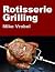 Rotisserie Grilling: 50 Rec...
