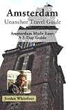 Amsterdam Travel Guide (Unanchor) - Amsterdam Made Easy: A 3-Day Guide Amsterdam Travel Guide (Unanchor) - Amsterdam Made Easy: A 3-Day Guide