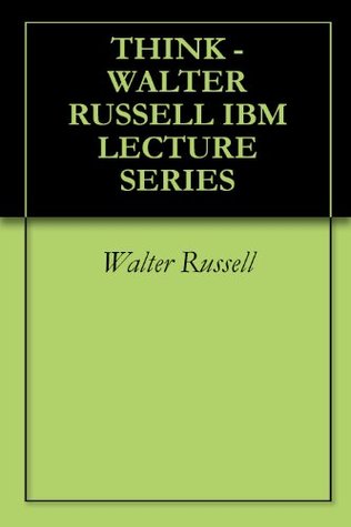 THINK - WALTER RUSSELL IBM LECTURE SERIES (Kindle Edition)