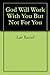 God Will Work With You But Not For You