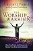 The Worship Warrior by Chuck D. Pierce
