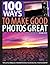 100 Ways to Make Good Photos Great: Tips & Techniques for Improving Your Digital Photography