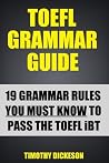 TOEFL Grammar Guide - 23 Grammar Rules You Must Know To Guarantee Your Success On The TOEFL Exam!