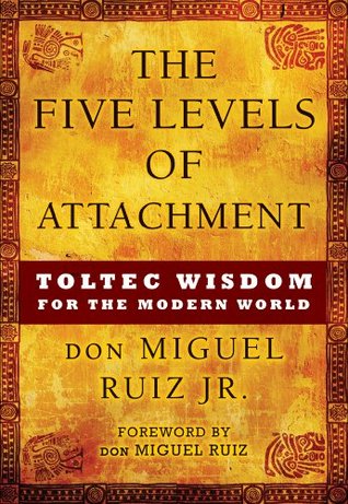 The Five Levels of Attachment: Toltec Wisdom for the Modern World (Toltec Mastery Series)