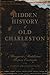 Hidden History of Old Charleston (SC) (Hidden Histories)