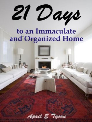 21 Days to an Immaculate and Organized Home: How to Clean and Organize Your Home and Keep it That Way (Kindle Edition)