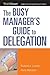 The Busy Manager's Guide to Delegation (Worksmart Series)