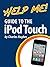 Help Me! Guide to the iPod Touch: Step-by-Step User Guide for the iPod Touch