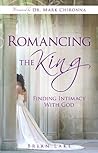 Romancing the King: Finding Intimacy with God Romancing the King: Finding Intimacy with God