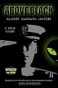 ABOVE BLACK - Project Preserve Destiny - An Insider's Account of Alien Contact and Government Coverup