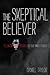 The Skeptical Believer: Telling Stories to Your Inner Atheist