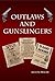 Outlaws and Gunslingers: Tales of the West's Most Notorious Outlaws