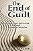 The End of Guilt: Realizing Your Innocence through A Course in Miracles