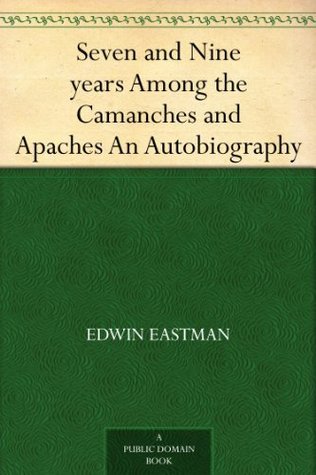 Seven and Nine years Among the Camanches and Apaches An Autobiography (Kindle Edition)