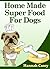 HOMEMADE SUPER FOOD FOR DOGS - Super Human Foods Your Dog Wil... by Hannah Casey