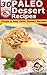 30 Paleo Dessert Recipes - Simple & Easy Dessert Recipes (Paleo Recipes Book 10)