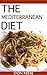 The Mediterranean Diet : Learn to Eat Right and Drop Pounds Fast