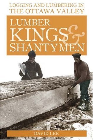Lumber Kings and Shantymen: Logging and Lumbering in the Ottawa Valley (Paperback)