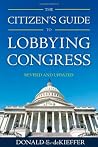 The Citizen's Guide to Lobbying Congress The Citizen's Guide to Lobbying Congress