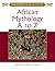 African Mythology A to Z by Patricia Ann Lynch
