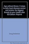 Age without illness: 9 steps to defy heart disease, cancer, and stroke: the biggest threats to your health after 60
