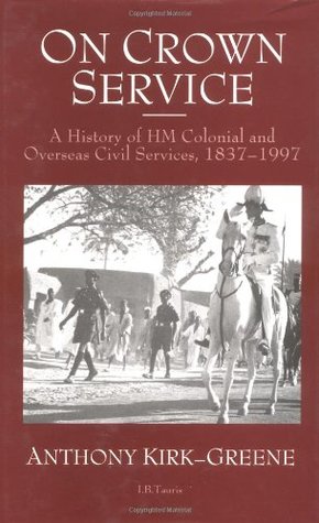 On Crown Service: A History of HM Colonial and Overseas Civil Services, 1837-1997 (Hardcover)