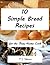 Simple Bread Recipes For The Busy Home Cook