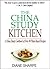 The China Study Kitchen: A China Study Cookbook of Over 80 Plant-Based Recipes for Weight Loss and Wholesome Health