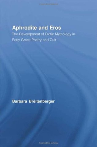 Aphrodite & Eros: The Development of Erotic Mythology in Early Greek Poetry and Cult (Studies in Classics)