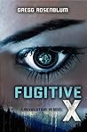 Fugitive X by Gregg Rosenblum Fugitive X by Gregg Rosenblum