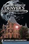 A Haunted History of Denver's Croke-Patterson Mansion (Haunted America) A Haunted History of Denver's Croke-Patterson Mansion (Haunted America)