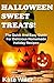 Halloween Sweet Treats! The Quick And Easy Guide For Delicious Homemade Holiday Recipes (Dessert Recipes Book 1)