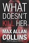 What Doesn't Kill Her by Max Allan Collins What Doesn't Kill Her by Max Allan Collins
